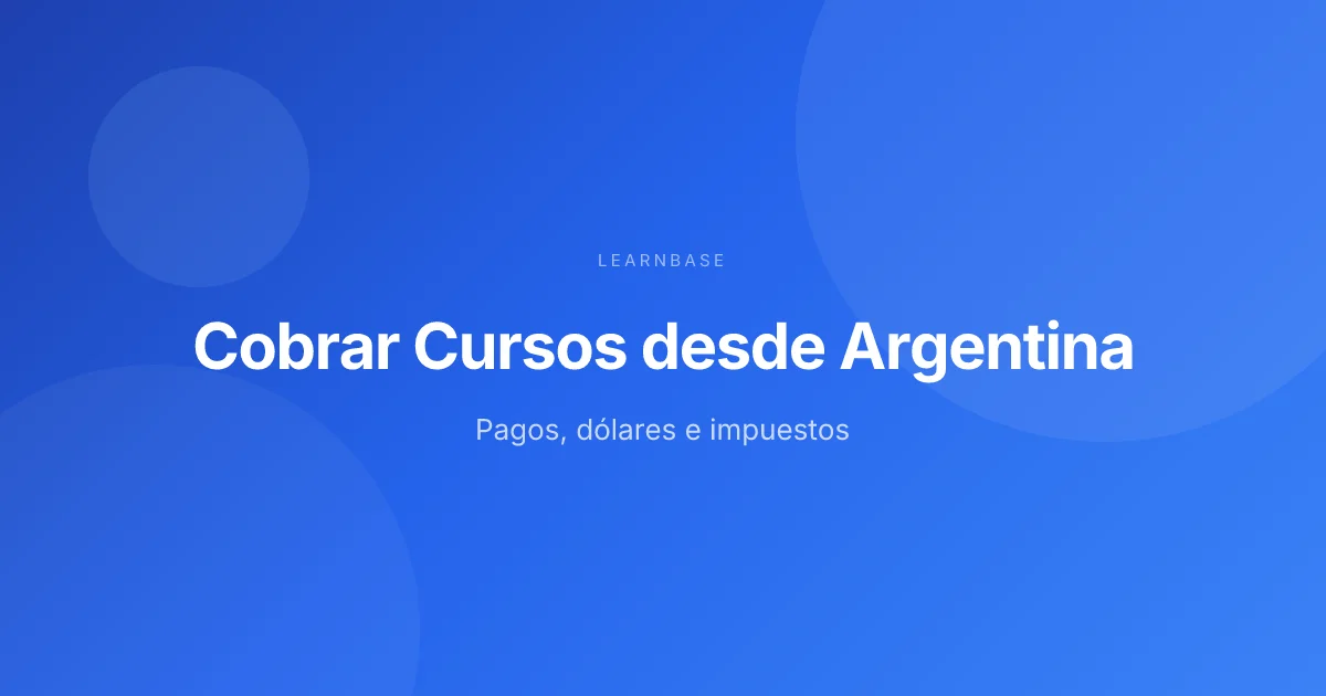 Cómo Cobrar tus Cursos Online desde Argentina (2026): Medios de Pago, Dólares e Impuestos