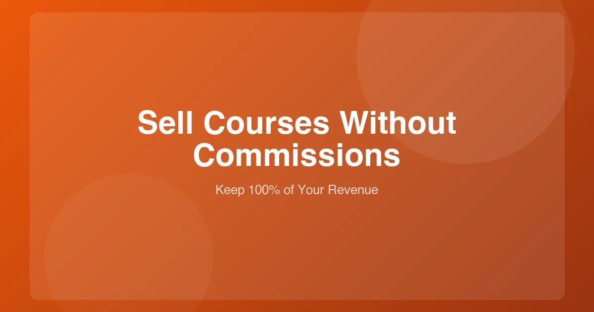 Sell Online Courses Without Paying Commissions (Keep 100% of Your Revenue)