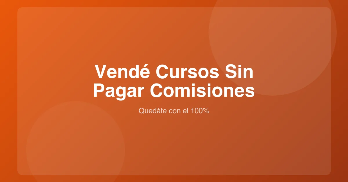 Vender Cursos Online Sin Pagar Comisiones (Quedáte con el 100% de tus Ingresos)