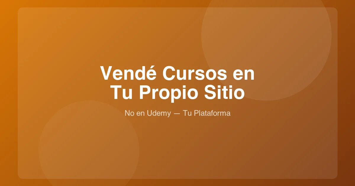 Cómo Vender Cursos Online en Tu Propio Sitio Web (No en Udemy)